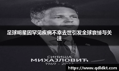 足球明星因罕见疾病不幸去世引发全球哀悼与关注