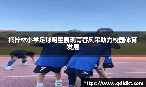 桐梓林小学足球明星展现青春风采助力校园体育发展